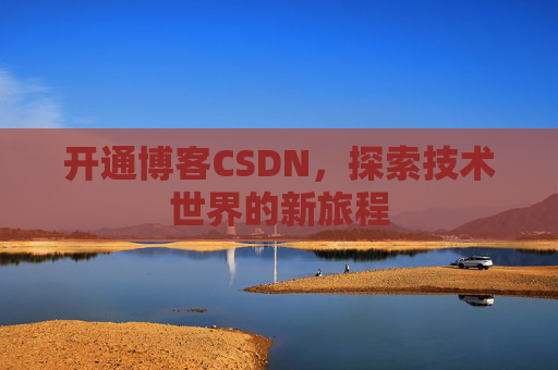 开通博客CSDN，探索技术世界的新旅程